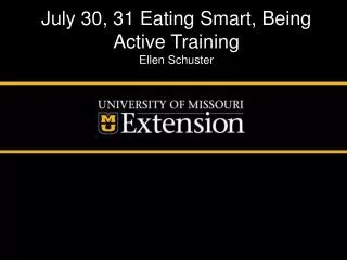 July 30, 31 Eating Smart, Being Active Training Ellen Schuster
