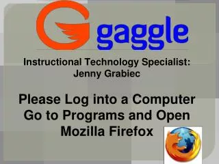 Instructional Technology Specialist: Jenny Grabiec Please Log into a Computer Go to Programs and Open Mozilla Firefox