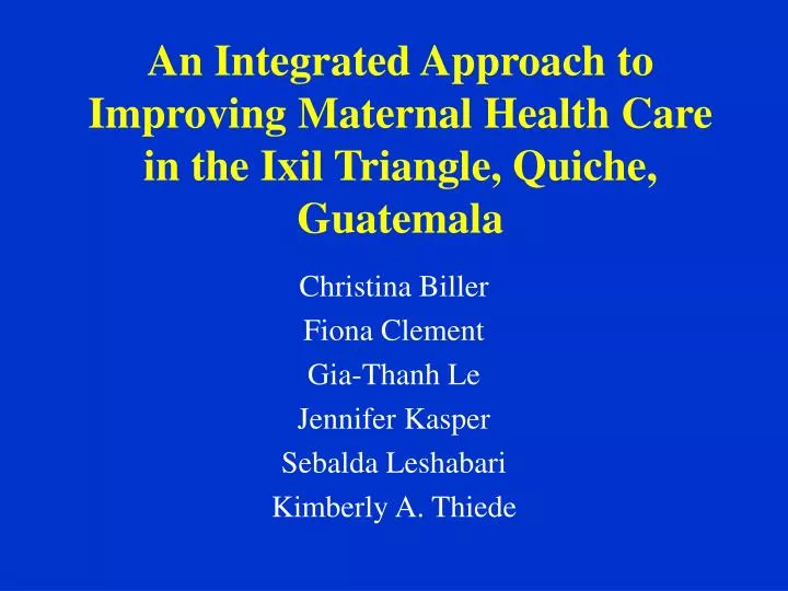 an integrated approach to improving maternal health care in the ixil triangle quiche guatemala