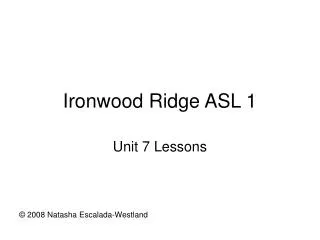Ironwood Ridge ASL 1