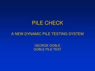 PILE CHECK A NEW DYNAMIC PILE TESTING SYSTEM GEORGE GOBLE GOBLE PILE TEST