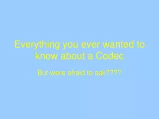 Everything you ever wanted to know about a Codec