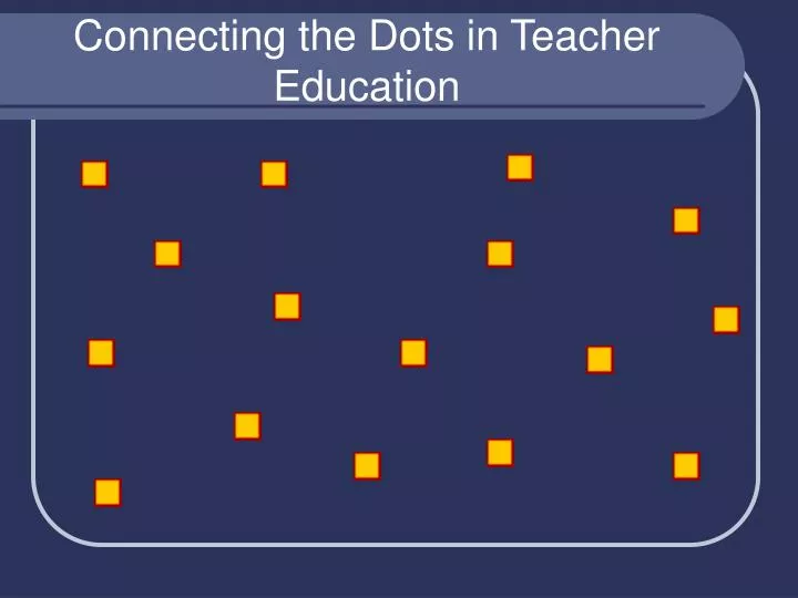 connecting the dots in teacher education