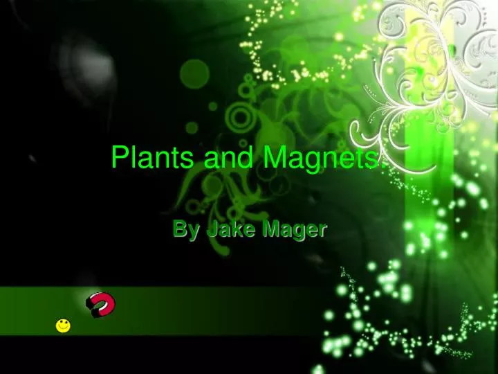 plants and magnets