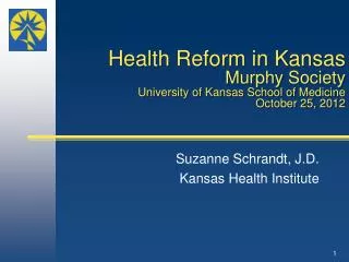 Health Reform in Kansas Murphy Society University of Kansas School of Medicine October 25, 2012