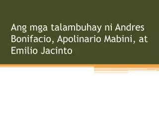 Ang mga t alambuhay ni Andres Bonifacio , Apolinario Mabini , at Emilio Jacinto