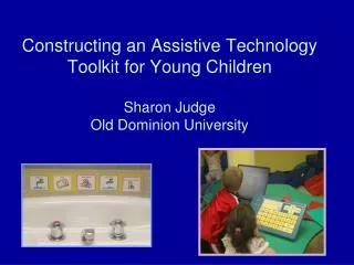Constructing an Assistive Technology Toolkit for Young Children Sharon Judge Old Dominion University