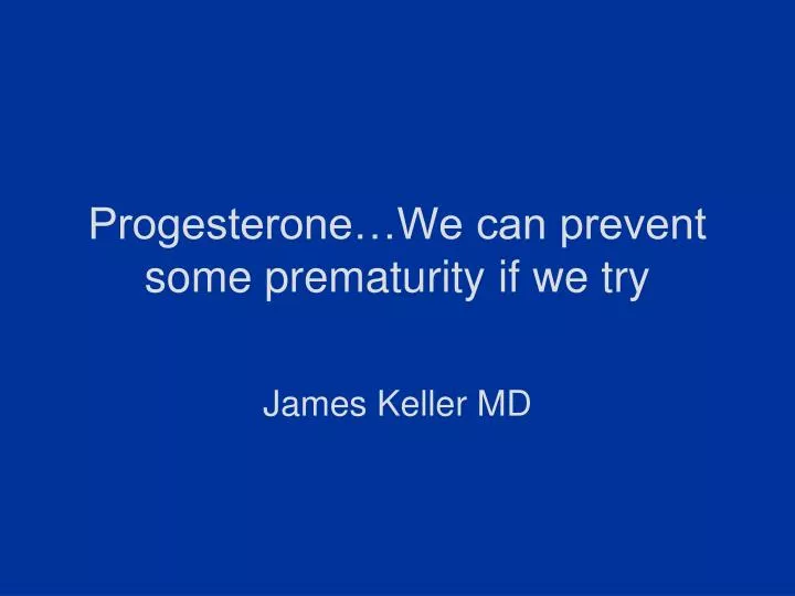 progesterone we can prevent some prematurity if we try