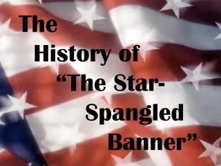 The History of “The Star- Spangled Banner”
