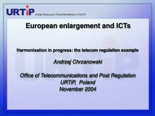 Harmonisation in progress: the telecom regulation example Andrzej Chrzanowski Office of Telecommunications and Post Regu