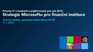 Priority IT v bankách a pojišťovnách pro rok 2012 : Strategie Microsoftu pro finanční instituce