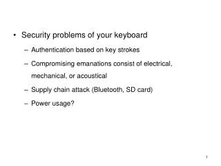 Security problems of your keyboard Authentication based on key strokes Compromising emanations consist of electrical, me