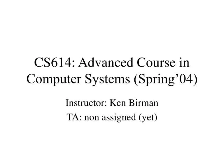 cs614 advanced course in computer systems spring 04