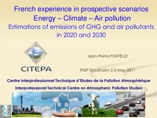 French experience in prospective scenarios Energy – Climate – Air pollution Estimations of emissions of GHG and air po