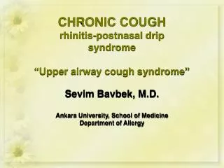CHRONIC COUGH rhinitis-postnasal drip syndrome “Upper airway cough syndrome” Sevim Bavbek, M.D. Ankara University, Schoo