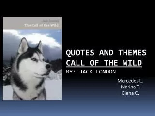 Quotes and Themes Call of The Wild By: Jack London