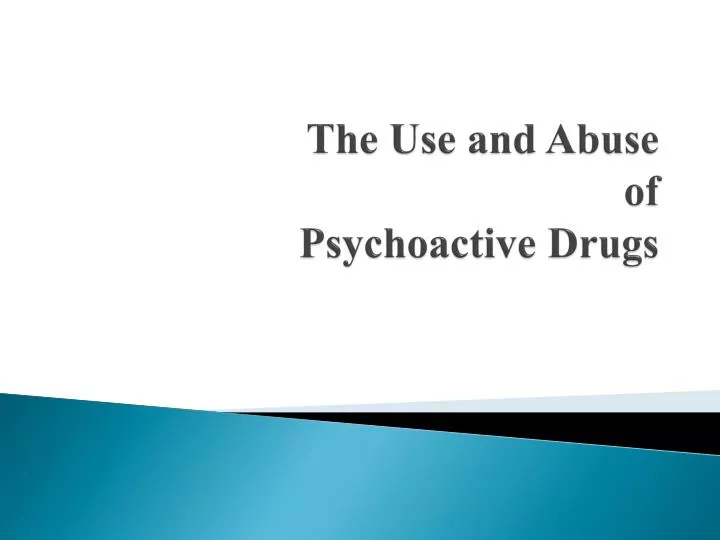 the use and abuse of psychoactive drugs