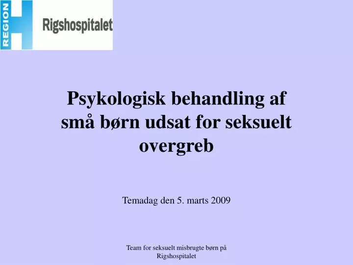 psykologisk behandling af sm b rn udsat for seksuelt overgreb temadag den 5 marts 2009