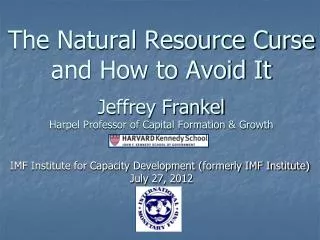 The Natural Resource Curse and How to Avoid It Jeffrey Frankel Harpel Professor of Capital Formation &amp; Growth