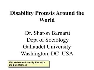 Disability Protests Around the World Dr. Sharon Barnartt Dept of Sociology Gallaudet University Washington, DC USA