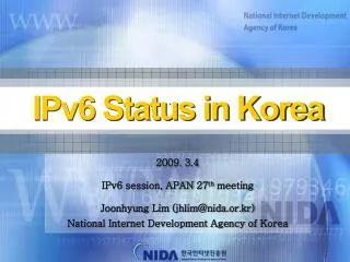 2009. 3.4 IPv6 session, APAN 27 th meeting Joonhyung Lim (jhlim@nida.or.kr) National Internet Development Agency of Kor