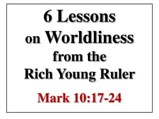 6 Lessons on Worldliness from the Rich Young Ruler Mark 10:17-24