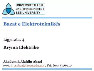 Bazat e Elektroteknikës Ligjërata: 4 Rryma Elektrike Akademik Alajdin Abazi e-mail: a.abazi@seeu.edu.mk , Tel: (044)3
