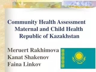 Community Health Assessment Maternal and Child Health Republic of Kazakhstan Meruert Rakhimova Kanat Shaken