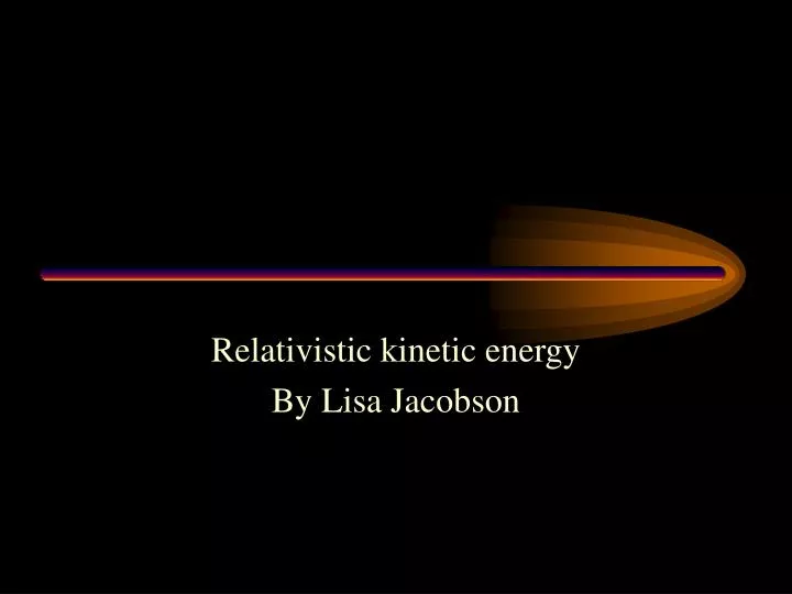relativistic kinetic energy by lisa jacobson
