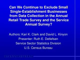 Authors: Kari K. Clark and David L. Kinyon Presenter: Ruth E. Detlefsen Service Sector Statistics Division U.S. Census B