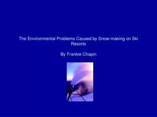The Environmental Problems Caused by Snow-making on Ski Resorts By Frankie Chapin