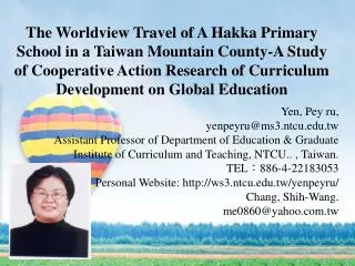 Yen, Pey ru, yenpeyru@ms3.ntcu.tw Assistant Professor of Department of Education &amp; Graduate Institute of Curriculum