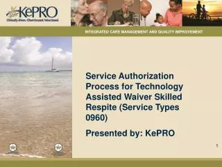 Service Authorization Process for Technology Assisted Waiver Skilled Respite (Service Types 0960) Presented by: KePRO
