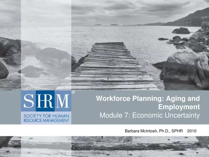 workforce planning aging and employment module 7 economic uncertainty
