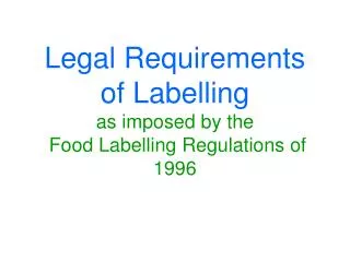 Legal Requirements of Labelling as imposed by the Food Labelling Regulations of 1996