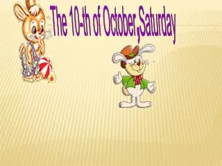 The 10-th of October , Saturday
