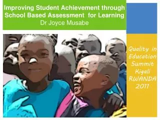 Improving Student Achievement through School Based Assessment for Learning Dr Joyce Musabe