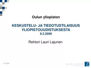 Oulun yliopiston KESKUSTELU- JA TIEDOTUSTILAISUUS YLIOPISTOUUDISTUKSESTA 9.3.2009