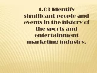 1.03 Identify significant people and events in the history of the sports and entertainment marketing industry.