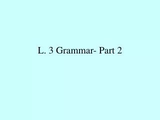 L. 3 Grammar- Part 2