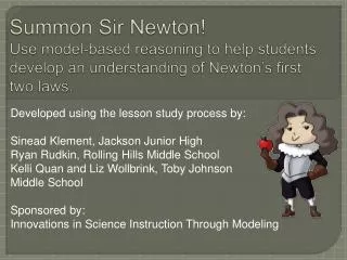 Summon Sir Newton! Use model-based reasoning to help students develop an understanding of Newton’s first two laws.