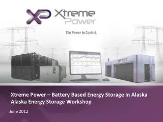 Xtreme Power – Battery Based Energy Storage in Alaska Alaska Energy Storage Workshop