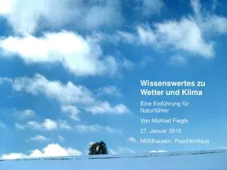 Wissenswertes zu Wetter und Klima Eine Einführung für Naturführer Von Michael Fiegle 27. Januar 2010 Mühlhausen, Puschki