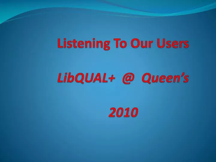 listening to our users libqual @ queen s 2010