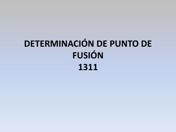 PPT - DETERMINACIÓN DE PUNTO DE FUSIÓN 1311 PowerPoint Presentation ...