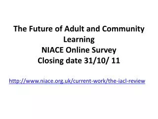 The Future of Adult and Community Learning NIACE Online Survey Closing date 31/10/ 11