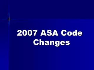 2007 ASA Code Changes