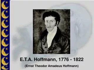 E.T.A. Hoffmann, 1776 - 1822 (Ernst Theodor Amadeus Hoffmann)