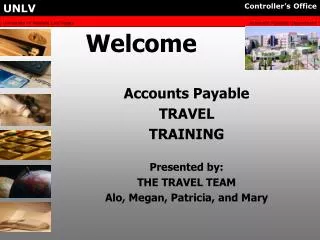 Accounts Payable TRAVEL TRAINING Presented by: THE TRAVEL TEAM Alo, Megan, Patricia, and Mary