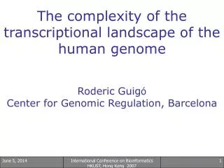 The complexity of the transcriptional landscape of the human genome Roderic Guig ó Center for Genomic Regulation, Barcel